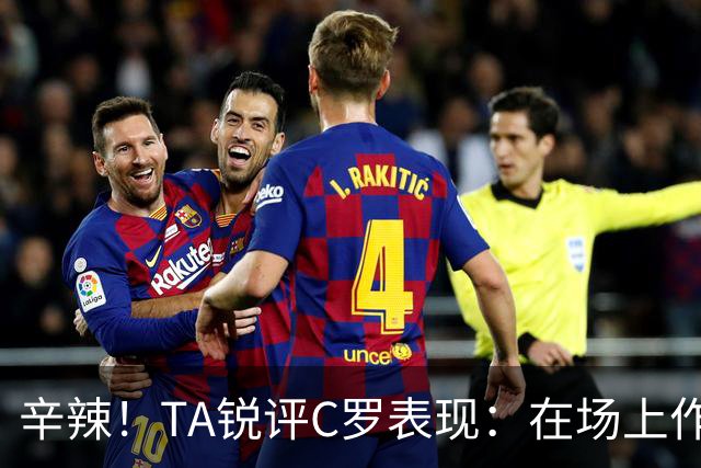 辛辣！TA锐评C罗表现：在场上作用像一缕烟；停赛缺席对球队更好